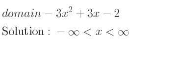 The domain of-3x^2+3x-2 is -infinity <x<infinity